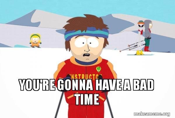 bad-time.jpg.c63782d04591eef6b4928e035fcff6f3.jpg